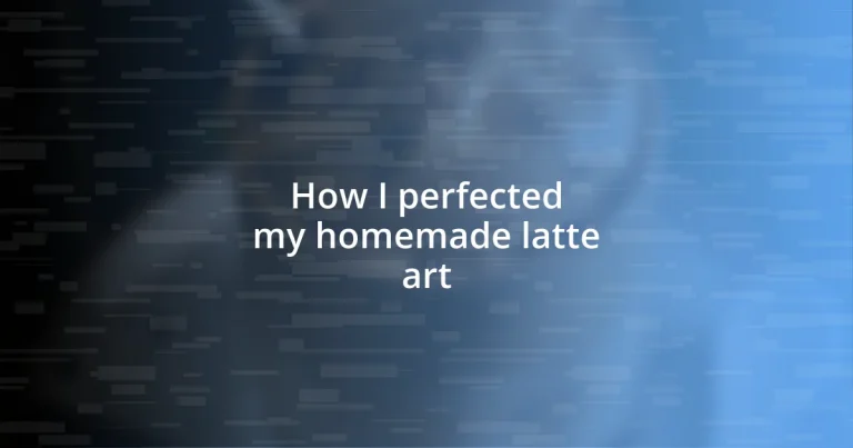 How I perfected my homemade latte art