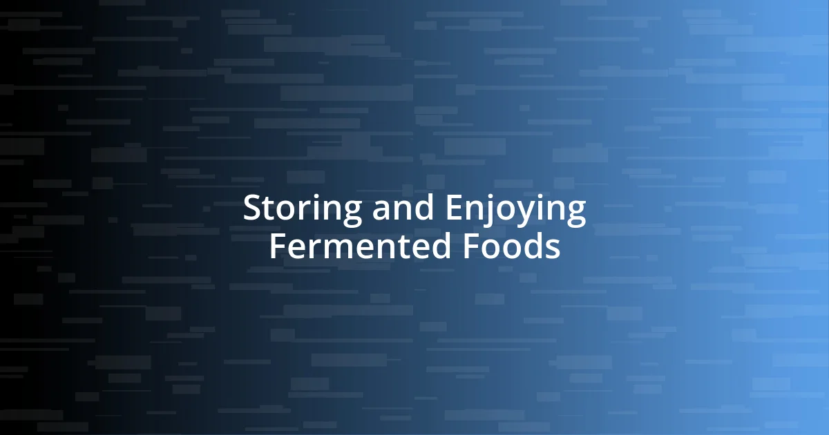 Storing and Enjoying Fermented Foods