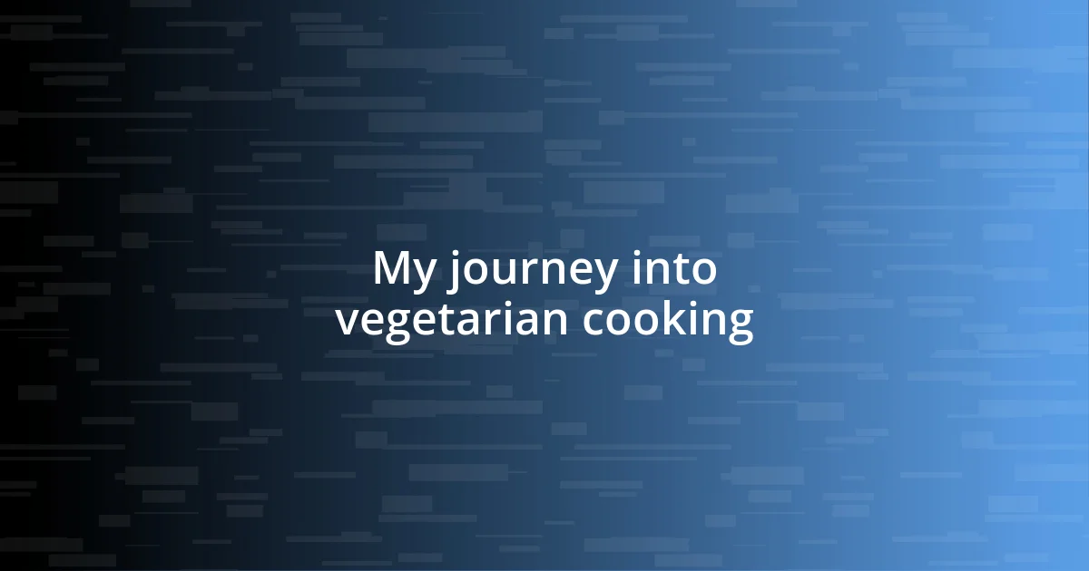 My journey into vegetarian cooking