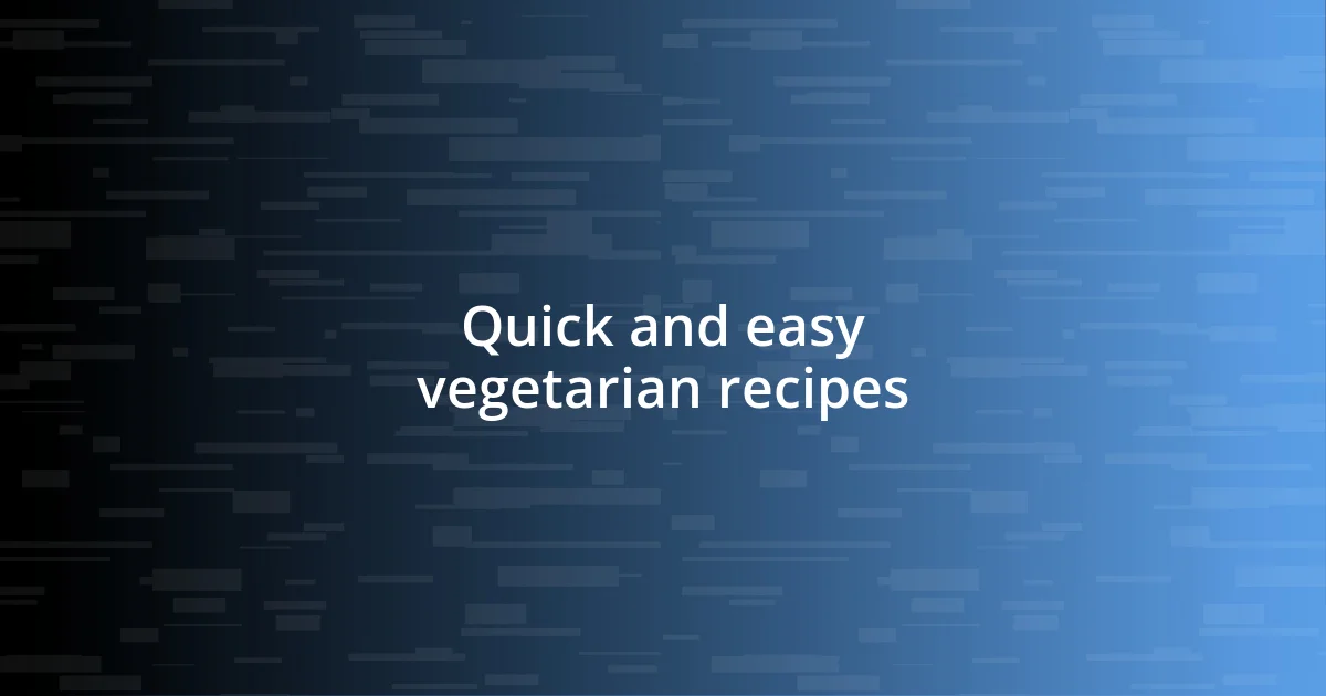 Quick and easy vegetarian recipes