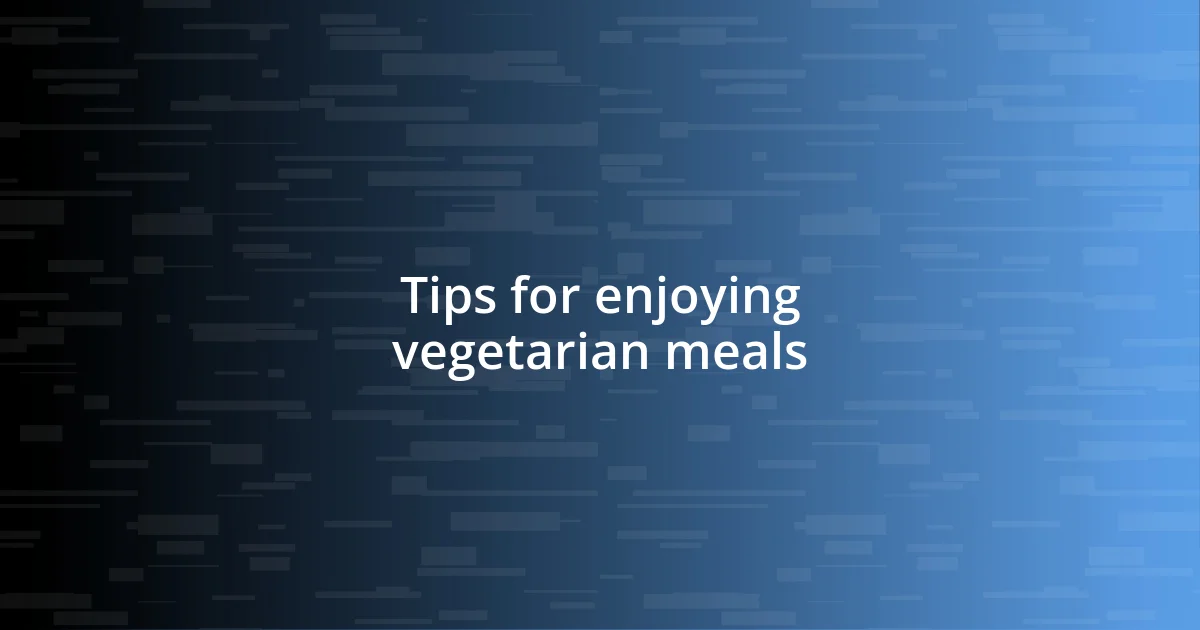 Tips for enjoying vegetarian meals