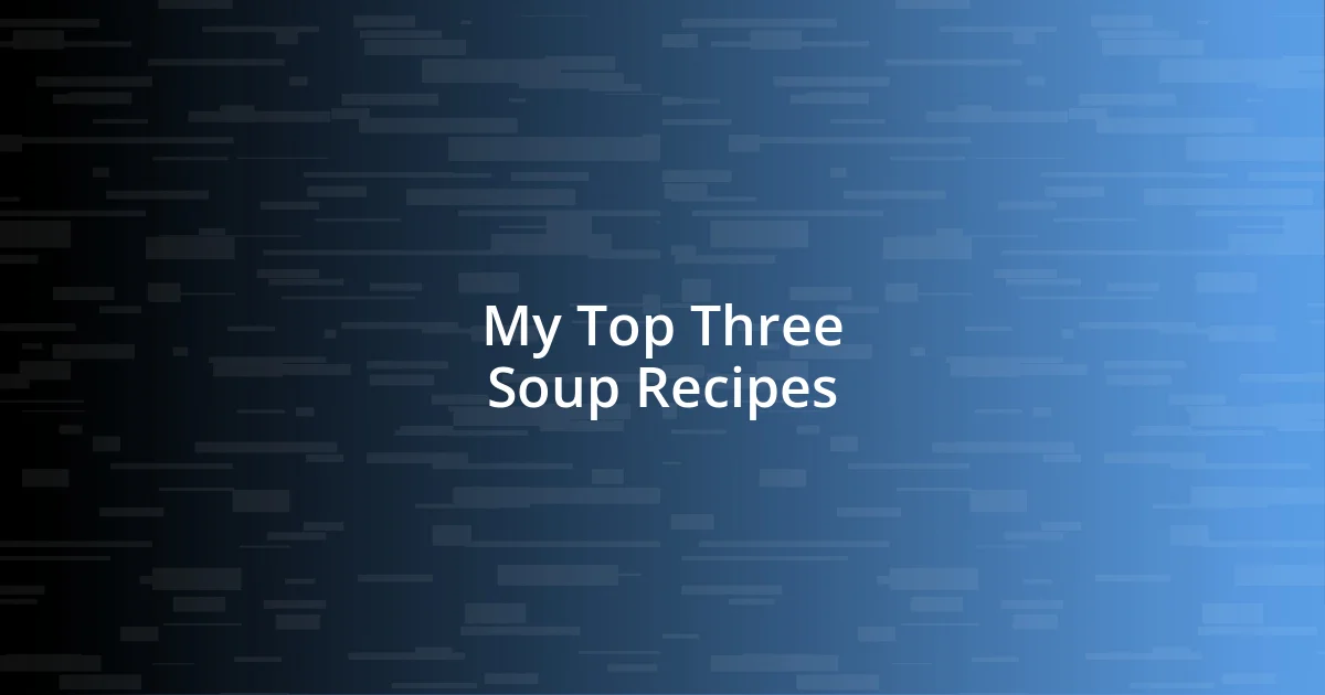 My Top Three Soup Recipes