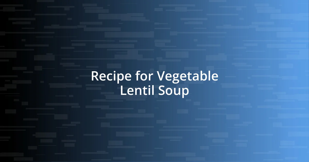 Recipe for Vegetable Lentil Soup