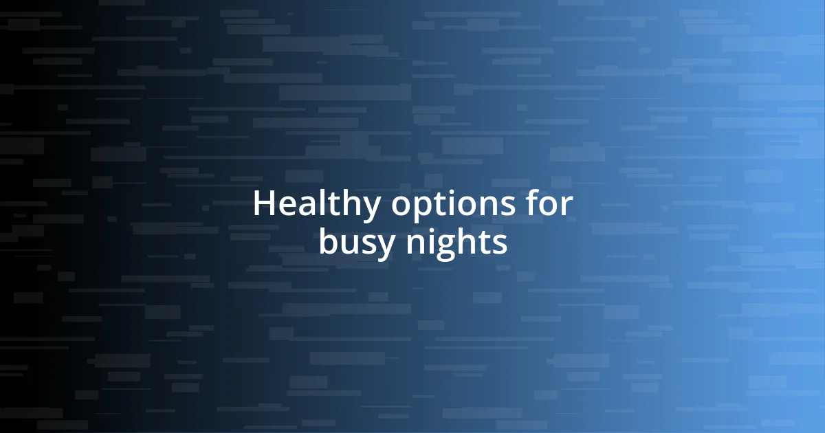 Healthy options for busy nights