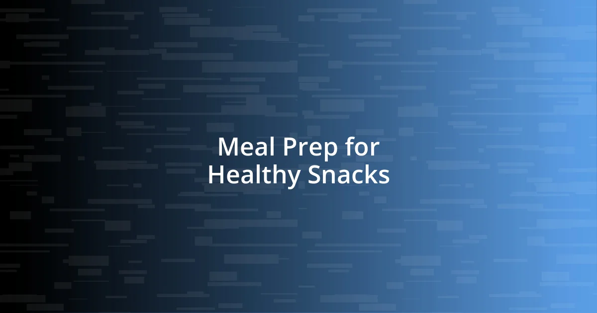 Meal Prep for Healthy Snacks