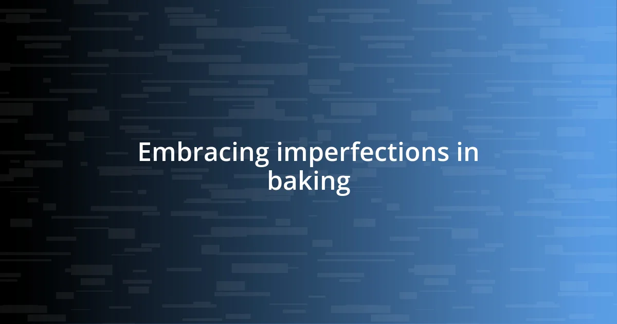 Embracing imperfections in baking