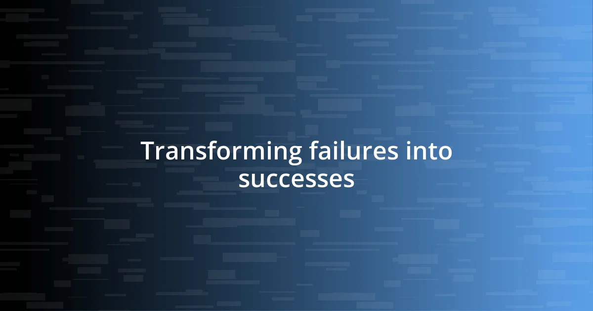 Transforming failures into successes