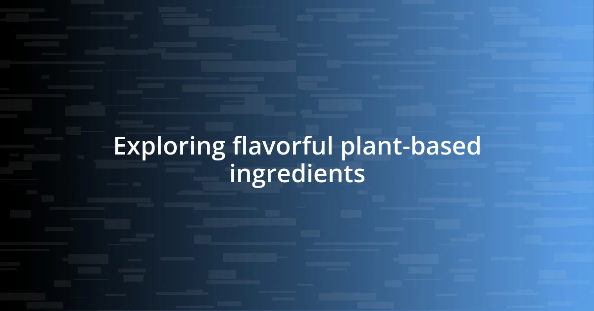 Exploring flavorful plant-based ingredients