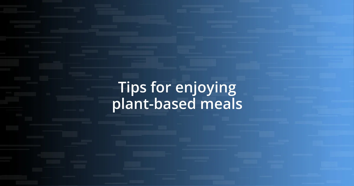 Tips for enjoying plant-based meals