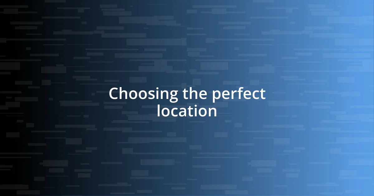 Choosing the perfect location